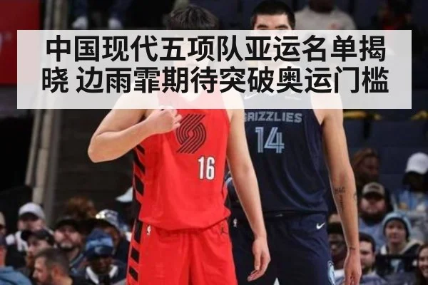 中国现代五项队亚运名单揭晓 边雨霏期待突破奥运门槛