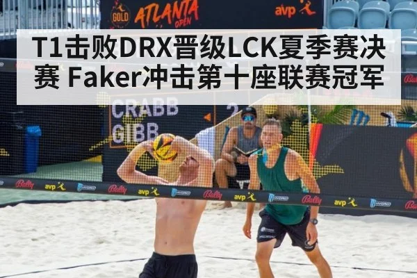 T1击败DRX晋级LCK夏季赛决赛 Faker冲击第十座联赛冠军