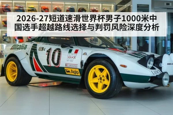 2026-27短道速滑世界杯男子1000米中国选手超越路线选择与判罚风险深度分析